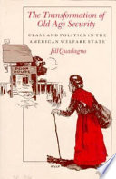 The transformation of old age security : class and politics in the American welfare state /