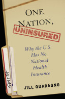 One nation, uninsured : why the U.S. has no national health insurance /