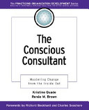 The conscious consultant : mastering change from the inside out /