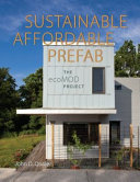 Sustainable, affordable, prefab : the ecoMOD Project /