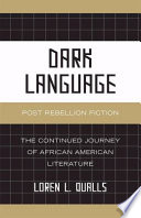 Dark language : post rebellion fiction : the continued journey of African American literature /
