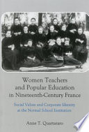 Women teachers and popular education in nineteenth-century France : social values and corporate identity at the normal school institution /