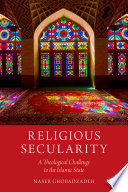 Religious secularity : a theological challenge to the Islamic state /