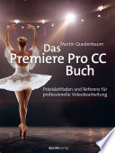 Das Premiere Pro CC-Buch Praxisleitfaden und Referenz für professionelle Videobearbeitung /