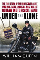 Under and alone : the true story of the undercover agent who infiltrated America's most violent outlaw motorcycle gang /