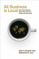 All business is local : why place matters more than ever in a global, virtual world /