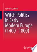 Witch Politics in Early Modern Europe (1400-1800) /