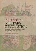 Before the military revolution : European warfare and the rise of the early modern state, 1300-1490 /