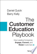 The customer education playbook : how leading companies engage, convert, and retain customers /