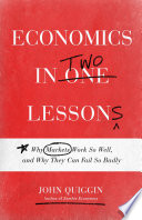 Economics in two lessons : why markets work so well, and why they can fail so badly /