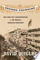 Second founding : New York City, reconstruction and the making of American democracy /