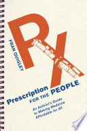 Prescription for the people : an activist's guide to making medicine affordable for all /