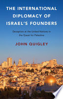 The international diplomacy of Israel's founders : deception at the United Nations in the quest for Palestine /