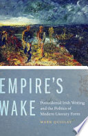 Empire's wake : postcolonial Irish writing and the politics of modern literary form /