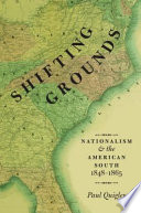 Shifting grounds : nationalism and the American South, 1848-1865 /