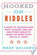 Hooked on riddles : a guide to teaching kids math, science, English, and other subjects using fun word plays and silly jokes /