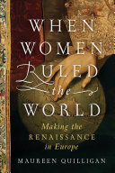 When women ruled the world : making the Renaissance in Europe /