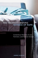 The technoscientific witness of rape : contentious histories of law, feminism, and forensic science /