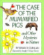 The case of the mummified pigs : and other mysteries in nature /