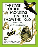 The case of the monkeys that fell from the trees : and other mysteries in tropical nature /