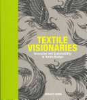 Textile visionaries : innovation and sustainability in textile design /