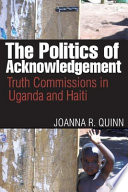 The politics of acknowledgement : truth commissions in Uganda and Haiti /