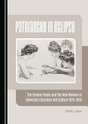 Patriarchy in eclipse : the femme fatale and the new woman in American literature and culture, 1870-1920 /