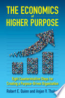 The economics of higher purpose : eight counterintuitive steps for creating a purpose-driven organization /