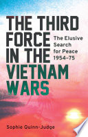 The third force in the Vietnam War : the elusive search for peace 1954-75 /