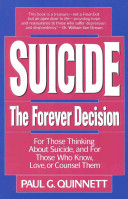 Suicide : the forever decision : for those thinking about suicide, and for those who know, love, or counsel them /