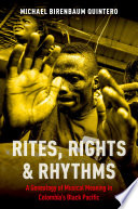 Rites, rights, and rhythms : a genealogy of musical meaning in Colombia's Black Pacific /