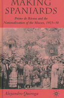 Making Spaniards : Primo de Rivera and the nationalization of the masses, 1923-30 /