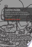 Cultura líquida : transformación en el consumo de bebidas alcohólicas en Bogotá, 1880-1930 /