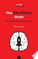 The political brain : the emergence of neuropolitics /