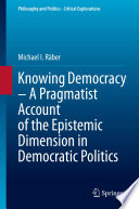 Knowing Democracy - A Pragmatist Account of the Epistemic Dimension in Democratic Politics /