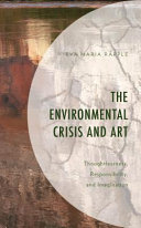The environmental crisis and art : thoughtlessness, responsibility, and imagination /