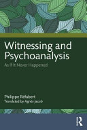 Witnessing and psychoanalysis : as if it never happened /