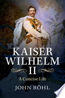 Kaiser Wilhelm II, 1859-1941 : a concise life /