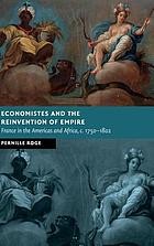 Economistes and the reinvention of empire : France in the Americas and Africa, c. 1750-1802 /