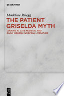 The Patient Griselda Myth : Looking at Late Medieval and Early Modern European Literature /
