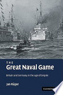 The great naval game : Britain and Germany in the age of empire /