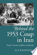 Behind the 1953 coup in Iran : thugs, turncoats, soldiers, and spooks /