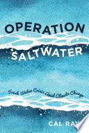 OPERATION SALTWATER fresh water crisis amid climate change /