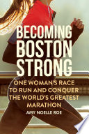BOSTON STRONG : one woman's race to run and conquer the world's greatest marathon.