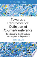 TOWARDS A TRANSTHEORETICAL DEFINITION OF COUNTERTRANSFERENCE re-envisioning the... clinician's intersubjective experience.