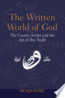 The written world of God : the cosmic script and the art of Ibn 'Arabi /