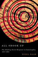 All shook up : the shifting Soviet response to catastrophes, 1917-1991 /