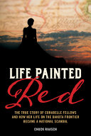 Life painted red : the true story of Corabelle Fellows and how her life on the Dakota frontier became a national scandal /