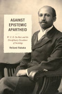 Against epistemic apartheid : W.E.B. Du Bois and the disciplinary decadence of sociology /