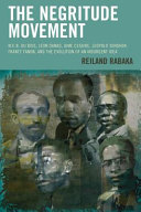 The negritude movement : W.E.B. Du Bois, Leon Damas, Aime Cesaire, Leopold Senghor, Frantz Fanon, and the evolution of an insurgent idea /